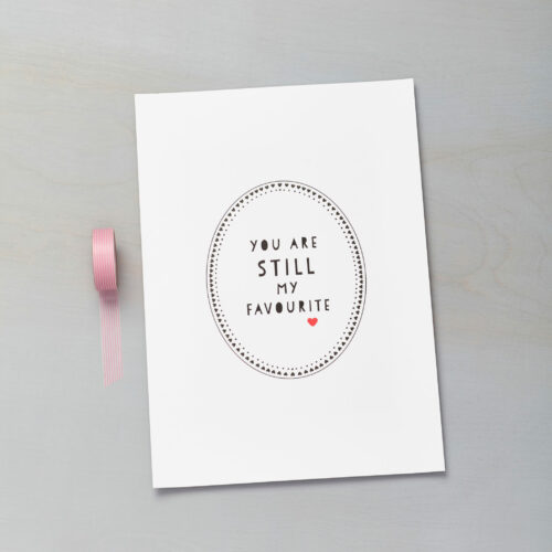 You Are STILL My Favourite Love Text Print